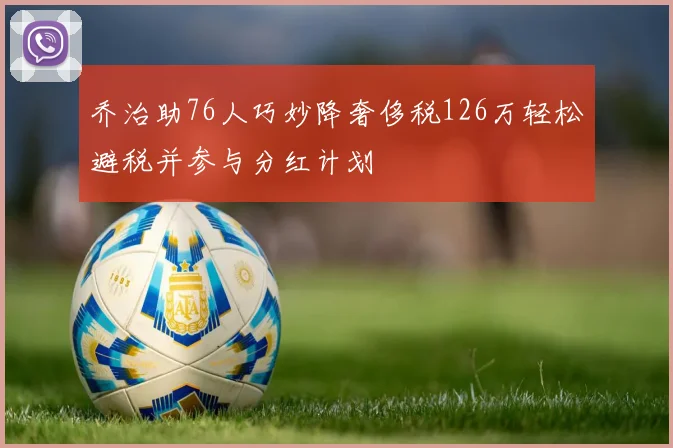 乔治助76人巧妙降奢侈税126万轻松避税并参与分红计划