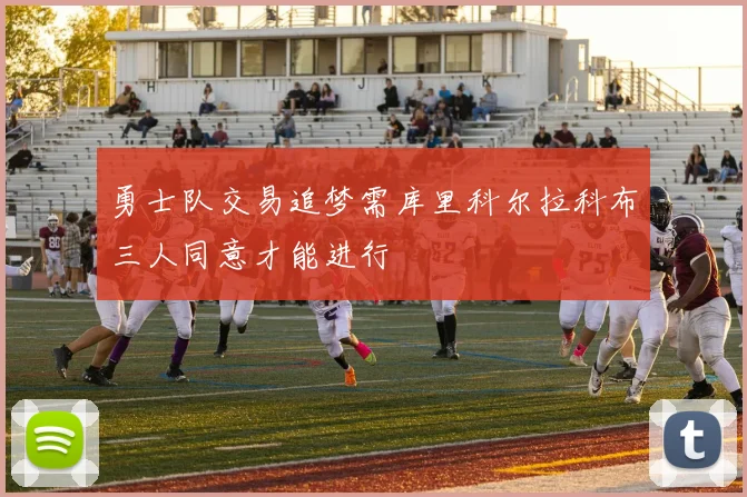 勇士队交易追梦需库里科尔拉科布三人同意才能进行