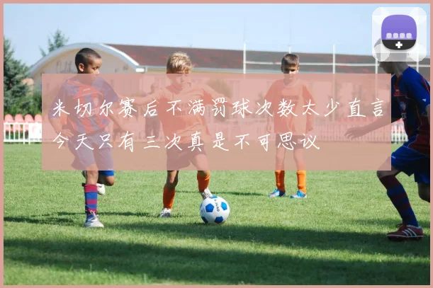 米切尔赛后不满罚球次数太少直言今天只有三次真是不可思议